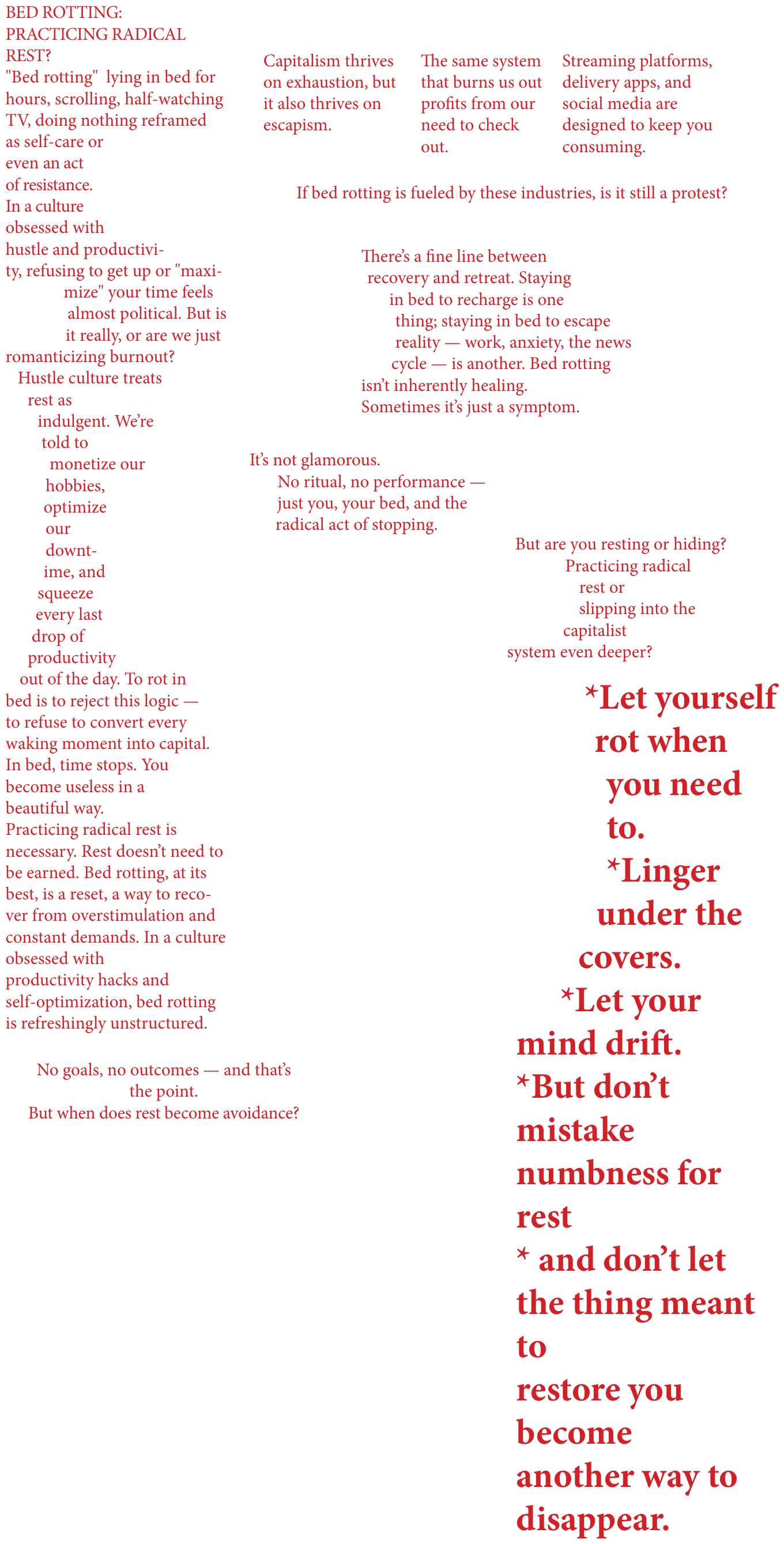 Bed rotting: practicing radical rest? The essay in red, from hustle culture to the fine line between recovery and retreat, ending with a list: let yourself rot when you need to, linger under the covers, let your mind drift, but don’t mistake numbness for rest, and don’t let the thing meant to restore you become another way to disappear.